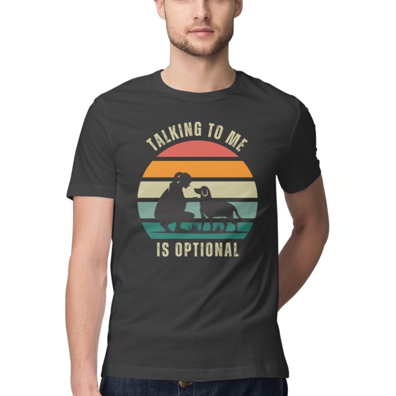 Talking To Me Is Optional Dog T-Shirt – Men’s Half Sleeve Round Neck