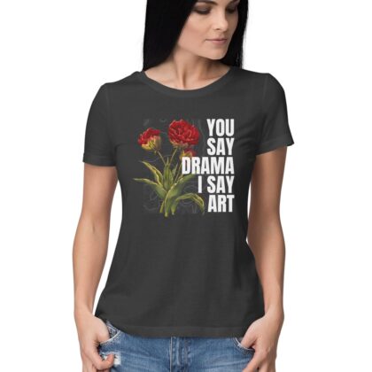 You Say Drama, I Say Art T-Shirt – Women’s Half Sleeve Round Neck