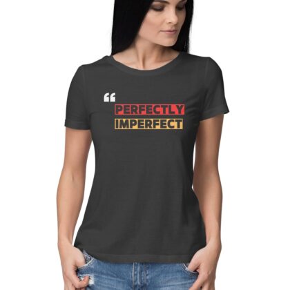 Perfectly Imperfect T-Shirt – Women’s Half Sleeve Round Neck