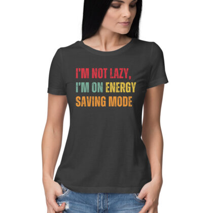 I’m Not Lazy, I’m on Energy Saving Mode T-Shirt – Women’s Half Sleeve Round Neck
