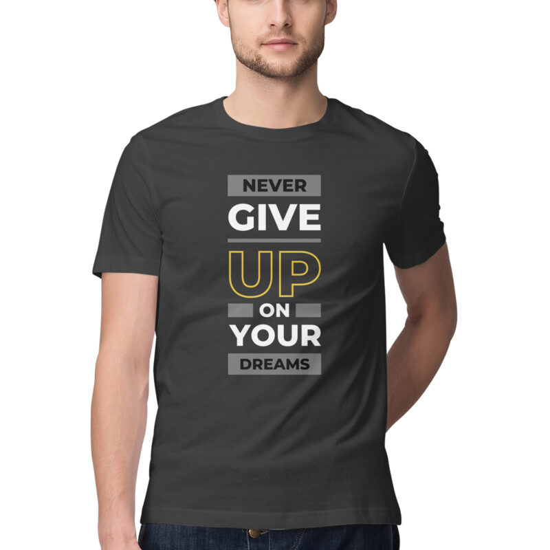 Never Give Up On Your Dreams T-Shirt – Men’s Half Sleeve Round Neck