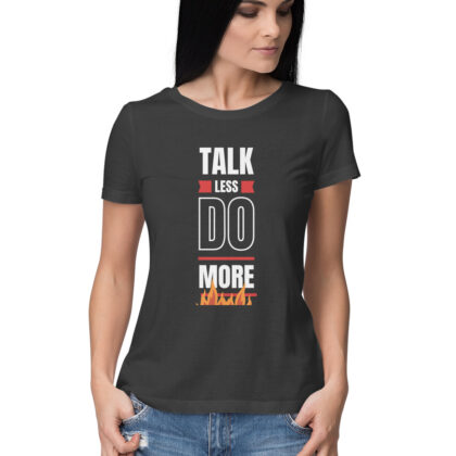 Talk Less Do More T-Shirt – Women’s Half Sleeve Round Neck