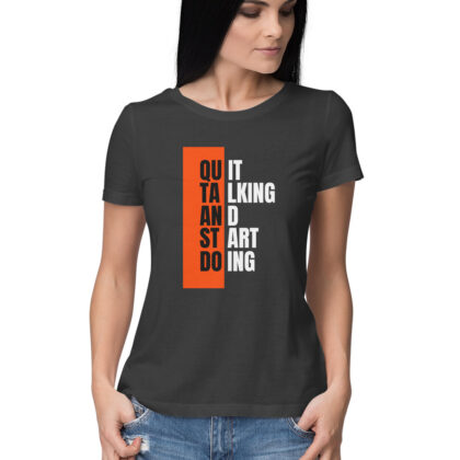 Quit Talking And Start Doing T-Shirt – Women’s Half Sleeve Round Neck