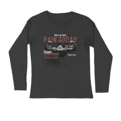 Built by Iron Pain Today Shine Tomorrow Gym is Life – Men’s Full Sleeve Round Neck T-Shirt