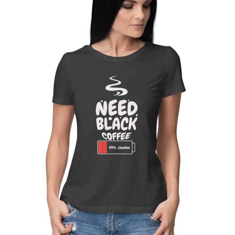 99% Clueless, Need Black Coffee – Women’s Half Sleeve Round Neck T-Shirt