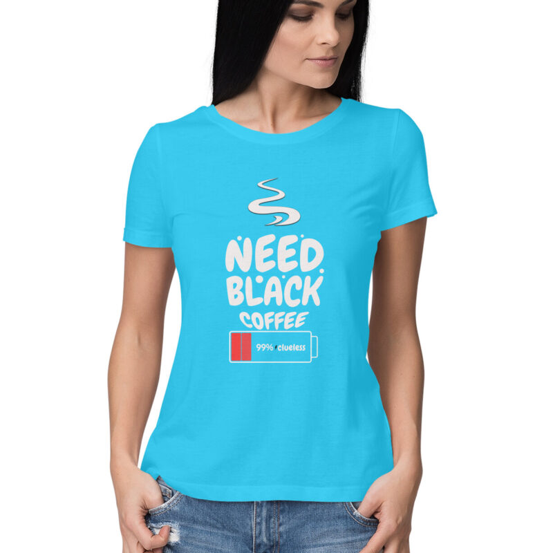 99% Clueless, Need Black Coffee – Women’s Half Sleeve Round Neck T-Shirt - Image 14