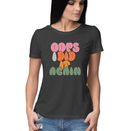 Oops I Did It Again T-Shirt – Women’s Half Sleeve Round Neck