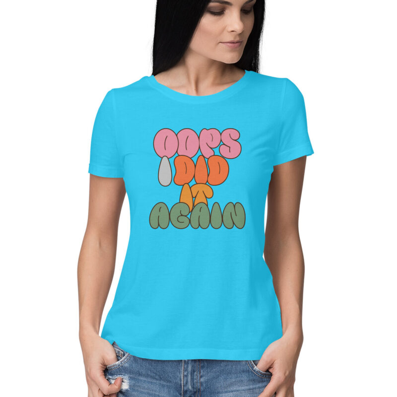 Oops I Did It Again T-Shirt – Women’s Half Sleeve Round Neck - Image 14