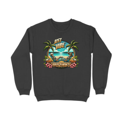 Why Think? Just Vibe Sweatshirt – Men’s Full Sleeve